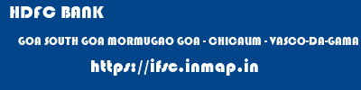 HDFC BANK  GOA SOUTH GOA MORMUGAO GOA - CHICALIM - VASCO-DA-GAMA  ifsc code